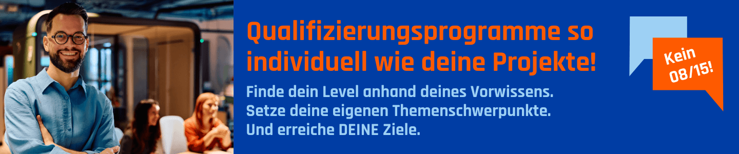 Banner: Qualifizierungsprogramme so individuell wie deine Projekte! Finde dein Level anhand deines Vorwissens. Setze deine eigenen Themenschwerpunkte. Und erreiche DEINE Ziele.